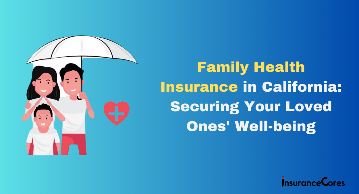 Family-Health-Insurance-in-California-Securing-Your-Loved-Ones-Well-being