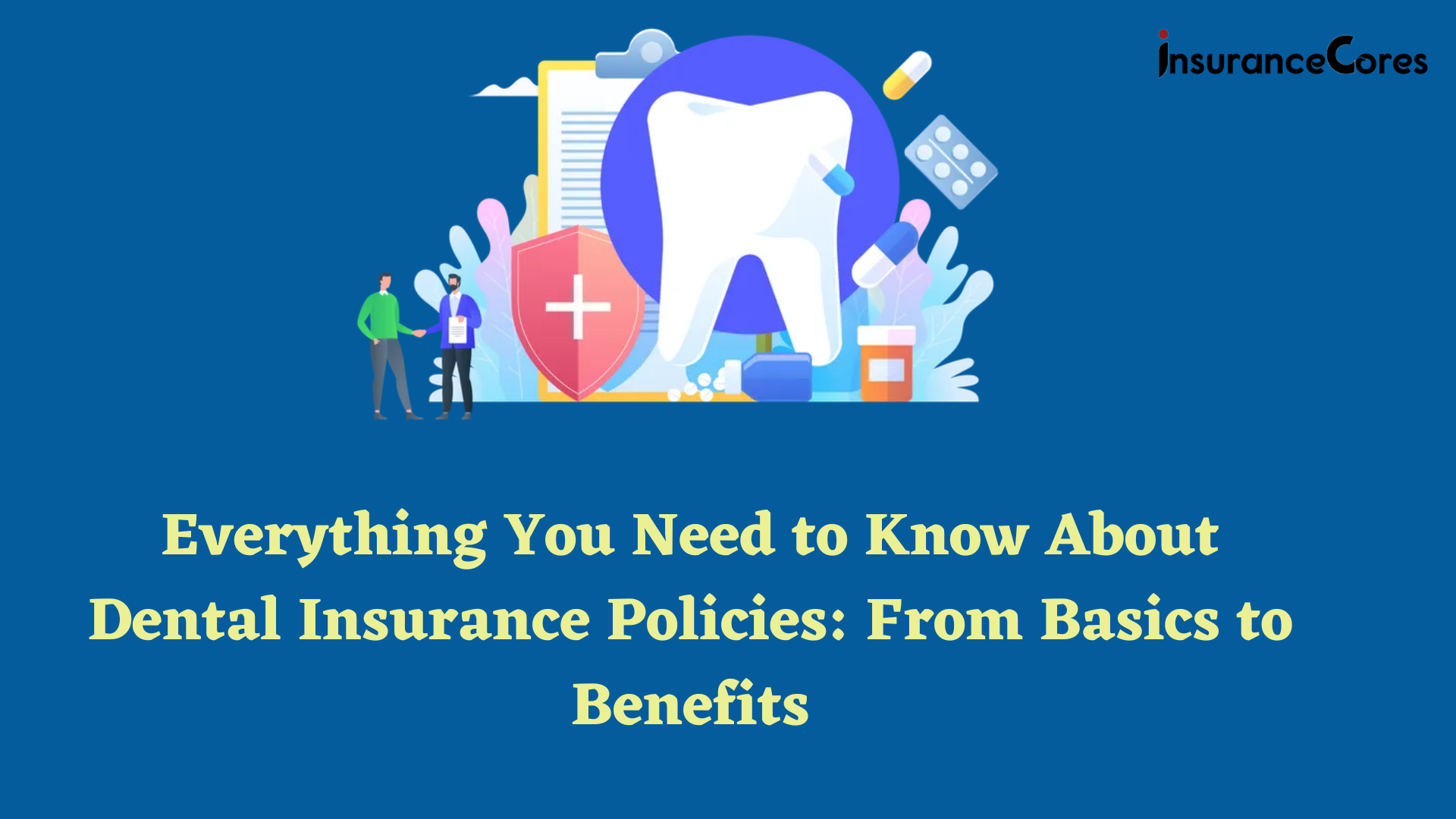 Everything You Need to Know About Dental Insurance Policies: From Basics to Benefits