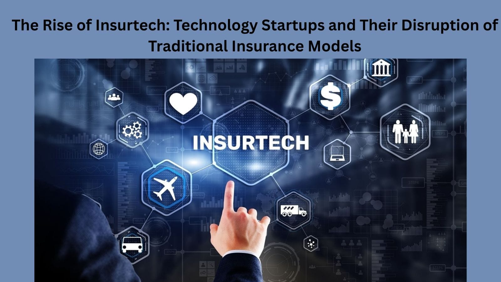 The Rise of Insurtech: Technology Startups and Their Disruption of Traditional Insurance Models