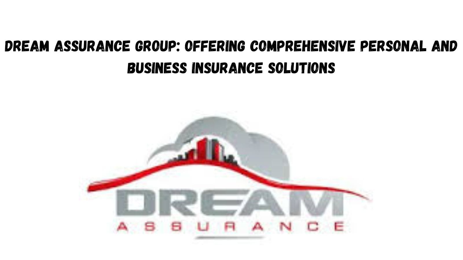 Dream Assurance Group: Offering Comprehensive Personal and Business Insurance Solutions