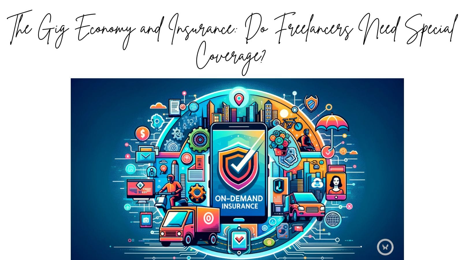 The Gig Economy and Insurance: Do Freelancers Need Special Coverage?