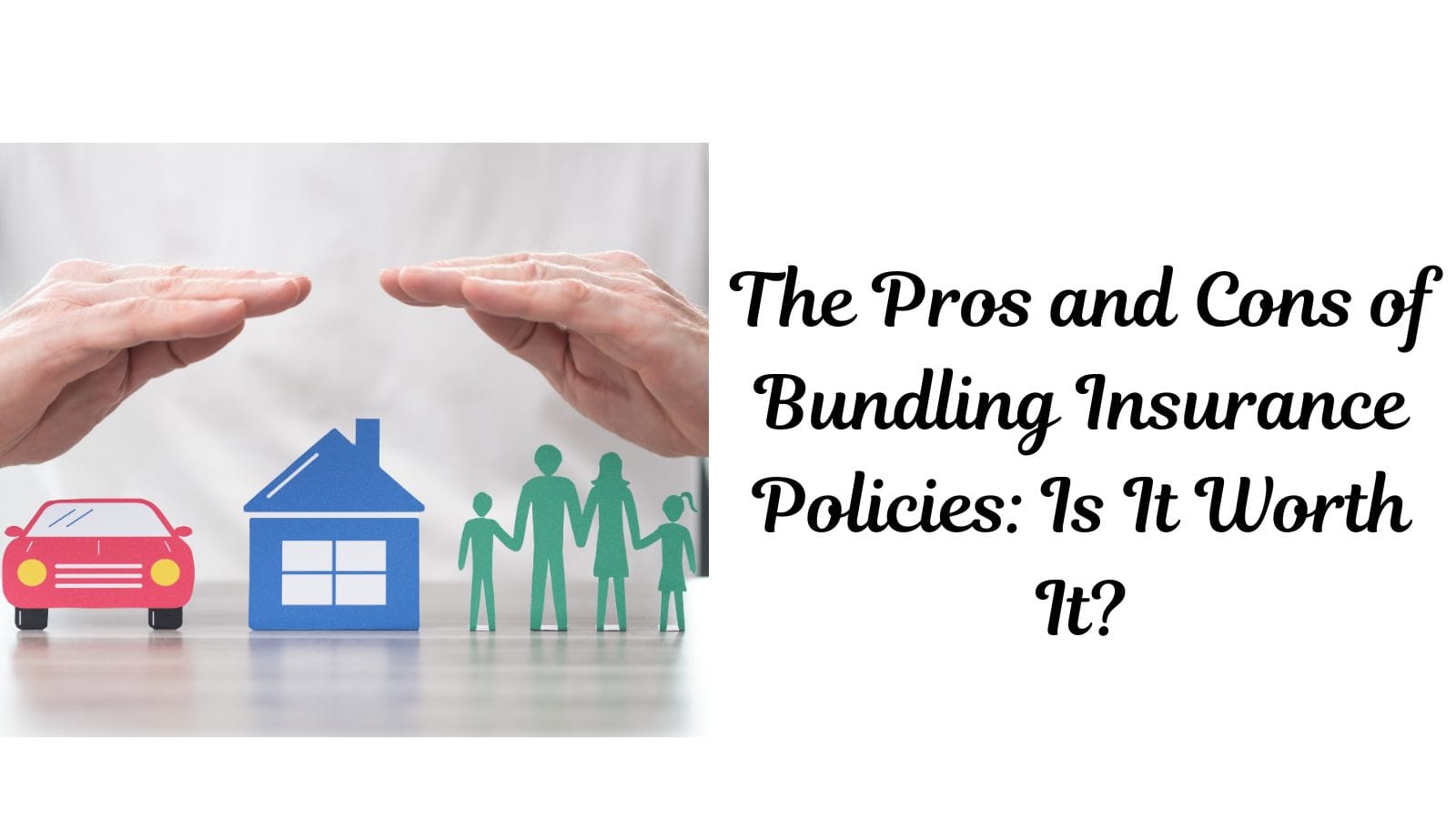 The Pros and Cons of Bundling Insurance Policies: Is It Worth It?